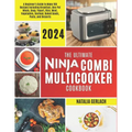 The Ultimate Ninja Combi Multicooker Cookbook: Beginners Guide To Make 100 Types Of Recipes At Home Including Breakfast, One Pot Meals, Soup, Yogurt,