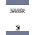 Street-Cleaning and the Disposal of a City's Wastes: Methods and Results and the Effect Upon Public Health, Public Morals, and Municipal Prosperity, B