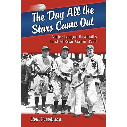 The Day All the Stars Came Out: Major League Baseball's First All-Star Game, 1933