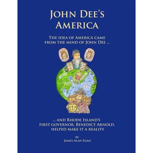 John Dee's America: The idea of America came from the mind of John Dee. And Rhode Island's first governor, Benedict Arnold, helped make it a reality.