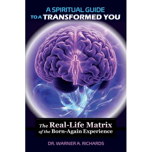 A Spiritual Guide to a Transformed You: The Real-Life Matrix of the Born-Again Experience