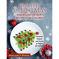 Healthy Christmas Snacks and Desserts Recipes for Children: Christmas Desserts and Snacks to Prepare for Children