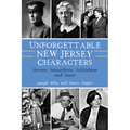 Unforgettable New Jersey Characters: Heroes, Scoundrels, Politicians and More
