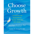 Choose Growth: A Workbook for Transcending Trauma, Fear, and Self-Doubt