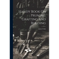 Handy Book On Pruning, Grafting And Budding
