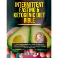 Intermittent Fasting and Ketogenic Diet Bible: The complete Beginners Guide for Men and Women To Weight Loss with Intermittent Fasting and The Keto Di