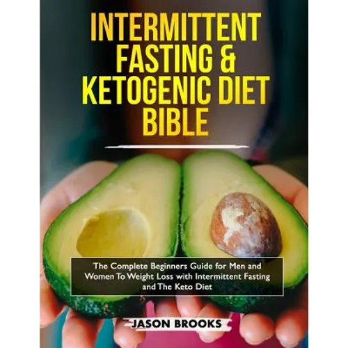 Intermittent Fasting and Ketogenic Diet Bible: The complete Beginners Guide for Men and Women To Weight Loss with Intermittent Fasting and The Keto Di