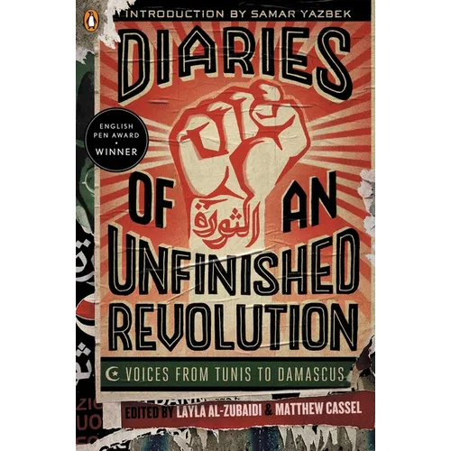 Diaries of an Unfinished Revolution: Diaries of an Unfinished Revolution: Voices from Tunis to Damascus
