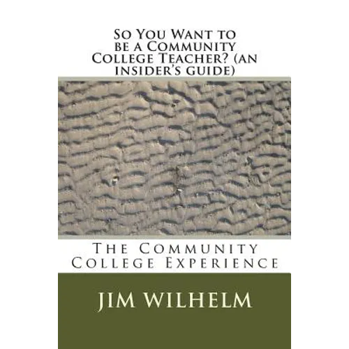 So You Want to be a Community College Teacher? (an insider's guide): The Community College Teaching Experience