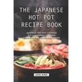 The Japanese Hot Pot Recipe Book: Japanese Hot Pot Cooking is a communal cooking technique we should all learn