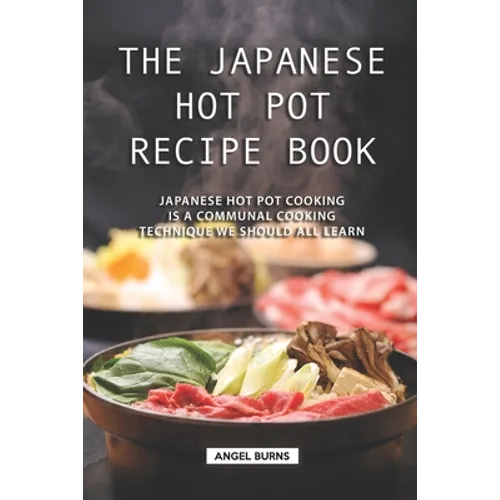The Japanese Hot Pot Recipe Book: Japanese Hot Pot Cooking is a communal cooking technique we should all learn