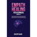 Empath Healing for Beginners: 2 Books in 1: Survival Guide for Highly Sensitive People. Improve Your Empathy Skills, Overcome Fear, Increase Self-Este