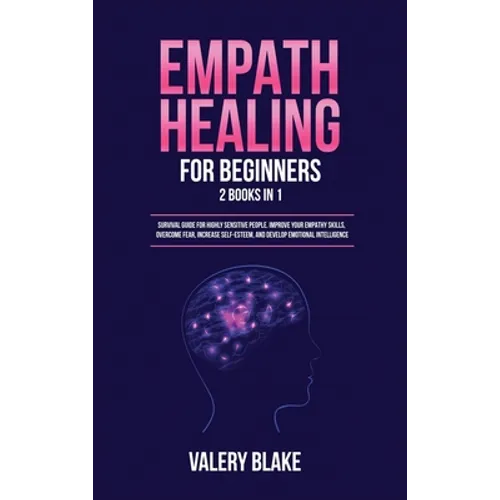 Empath Healing for Beginners: 2 Books in 1: Survival Guide for Highly Sensitive People. Improve Your Empathy Skills, Overcome Fear, Increase Self-Este