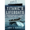 Titanic's Lifeboats: Disaster and Survival During the Great Liner's Sinking