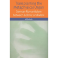 Transplanting the Metaphysical Organ: German Romanticism Between Leibniz and Marx