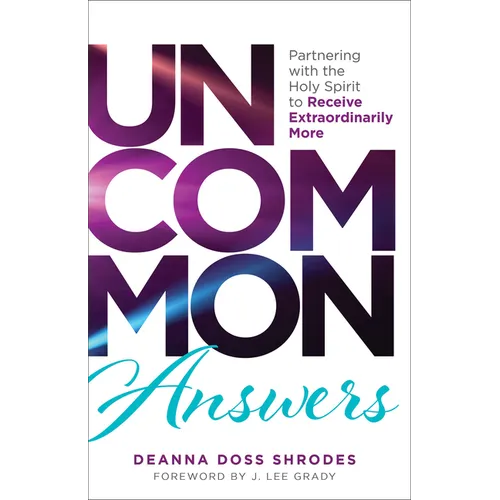 Uncommon Answers: Partnering with the Holy Spirit to Receive Extraordinarily More