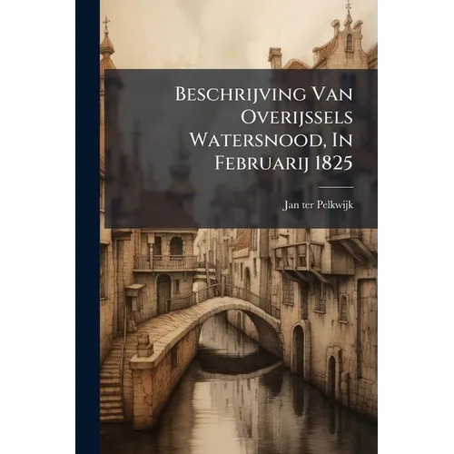 Beschrijving Van Overijssels Watersnood, In Februarij 1825