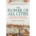 The Flower of All Cities: The History of London from Earliest Times to the Great Fire
