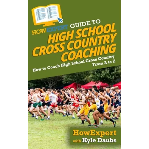 HowExpert Guide to High School Cross Country Coaching: How to Coach High School Cross Country From A to Z