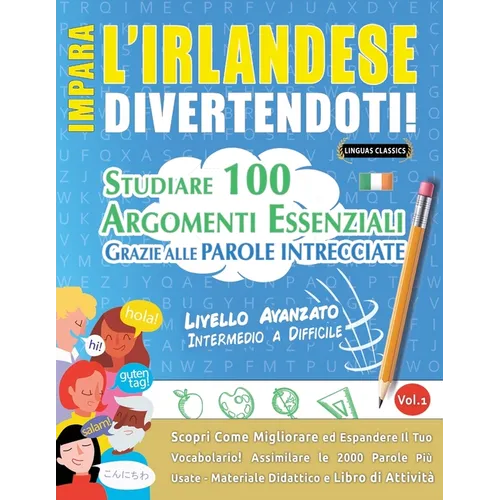 Impara l'Irlandese Divertendoti! - Livello Avanzato: Intermedio a Difficile - Studiare 100 Argomenti Essenziali Grazie Alle Parole Intrecciate - Vol.1
