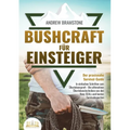 BUSHCRAFT FÜR EINSTEIGER - Der praxisnahe Survival-Guide: In einfachen Schritten zum Überlebensprofi - Die ultimativen Überlebenstechniken von den Nav