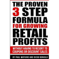The Proven 3 Step Formula For Growing Retail Profits: Without having to resort to coupons or discount sales