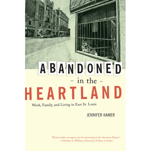 Abandoned in the Heartland: Work, Family, and Living in East St. Louis