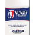 Ballgames to Boardrooms: Leadership, Business, and Life Lessons From Our Coaches We Never Knew We Needed