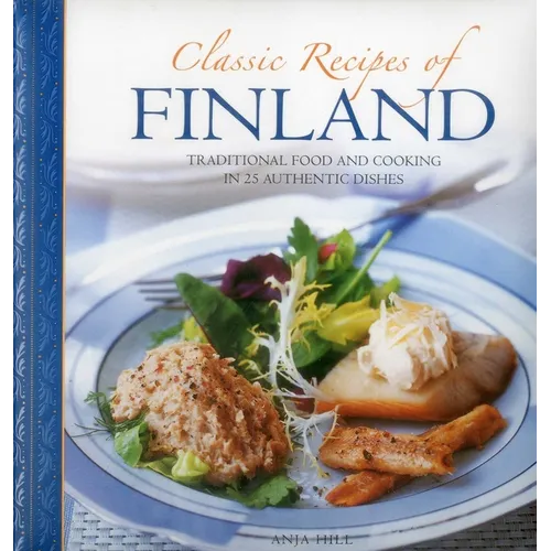 Classic Recipes of Finland: Traditional Food and Cooking in 25 Authentic Dishes