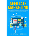 Affiliate Marketing: Learn How to Make Money Online with Affiliate Marketing (Passive Income, Make up to $10,000+ per Month)