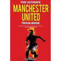 The Ultimate Manchester United Trivia Book: A Collection of Amazing Trivia Quizzes and Fun Facts for Die-Hard Man United Fans!