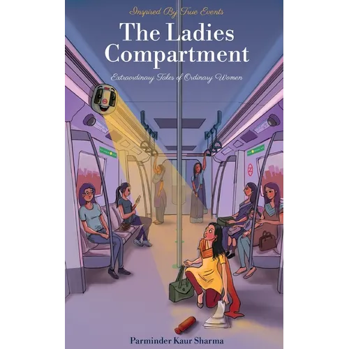 The Ladies Compartment: Extraordinary Tales of Ordinary Women. Inspired by True Events.