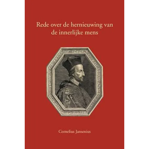 Cornelius Jansenius. Rede Over de Hernieuwing Van de Innerlijke Mens