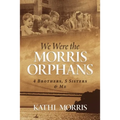 We Were the Morris Orphans: 4 Brothers, 5 Sisters & Me