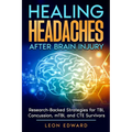 Healing Headaches After Brain Injury: Research-Backed Strategies for TBI, Concussion, and CTE Survivors