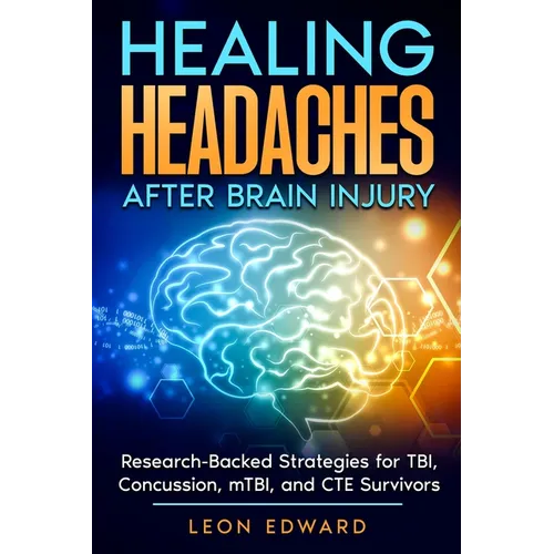 Healing Headaches After Brain Injury: Research-Backed Strategies for TBI, Concussion, and CTE Survivors