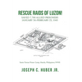 Rescue Raids of Luzon!: Saved 7,700 Allied Prisoners January 30-February 23, 1945