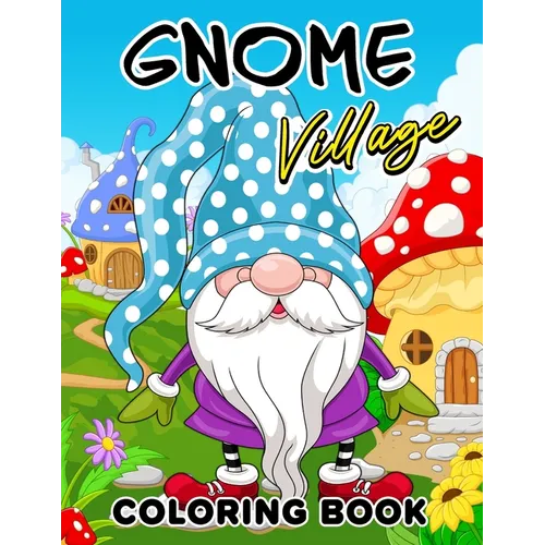 Gnome Village coloring book: Explore the Magical World of Gnomes in this Coloring Book