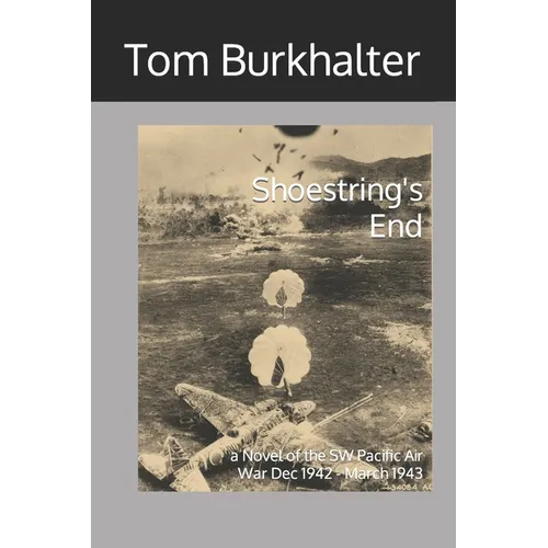 Shoestring's End: a Novel of the SW Pacific Air War Dec 1942 - March 1943