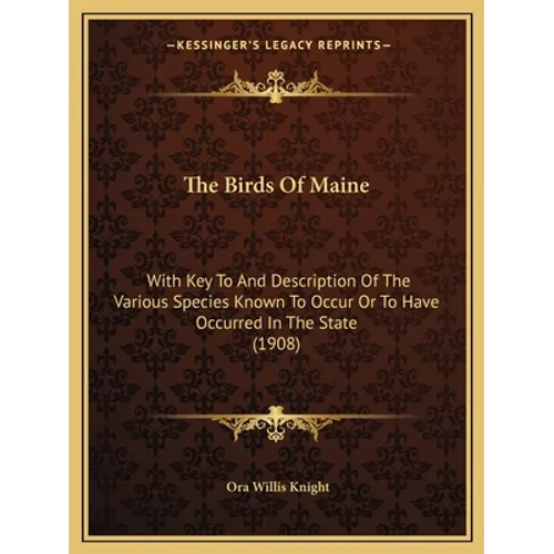 The Birds Of Maine: With Key To And Description Of The Various Species Known To Occur Or To Have Occurred In The State (1908)