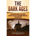 The Dark Ages: A Captivating Guide to the Period Between the Fall of the Roman Empire and the Renaissance