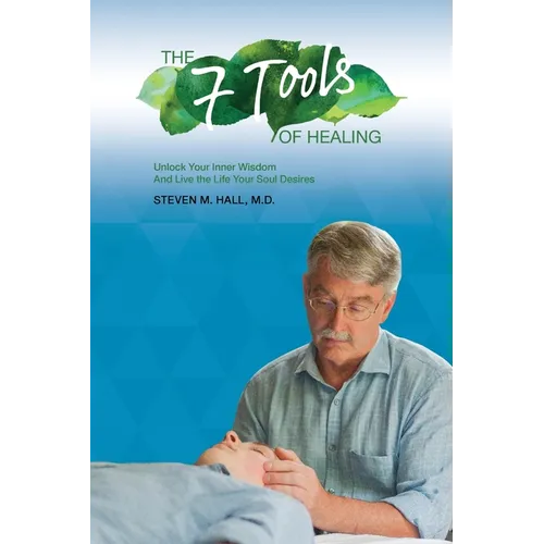 The Seven Tools of Healing: Unlock Your Inner Wisdom And Live the Life Your Soul Desires