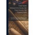 The New Constitution Of The State Of Tennessee: As Revised By The Convention Of Delegates, Assembled At Nashville, January 10, 1870. Submitted To The
