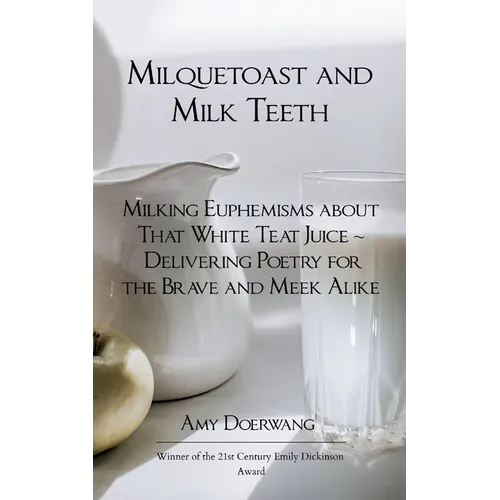 Milquetoast and Milk Teeth; Milking Euphemisms about That White Teat Juice Delivering Poetry for the Meek and Brave Alike