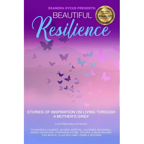 Beautiful Resilience: Stories of Inspiration on Living Through a Mother's Grief