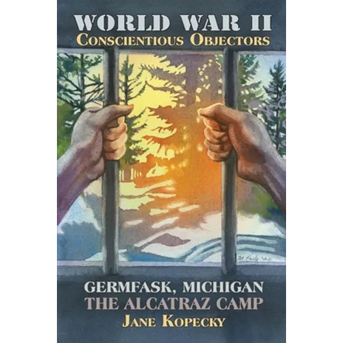 World War II Conscientious Objectors: Germfask, Michigan the Alcatraz Camp