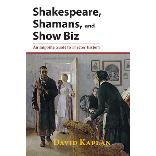 Shakespeare, Shamans, and Show Biz: An Impolite Guide to Theater History