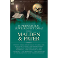 The Collected Supernatural and Weird Fiction of Malden & Pater: Twenty-Three Short Tales to Chill the Blood Including 'The Dining-Room Fireplace', 'Be