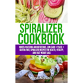 Spiralizer Cookbook: Mouth-Watering and Nutritious Low Carb + Paleo + Gluten-Free Spiralizer Recipes for Health, Vitality, and Weight Loss