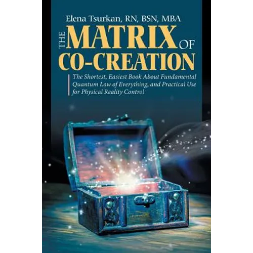 The Matrix of Co-Creation: The Shortest, Easiest Book About Fundamental Quantum Law of Everything, and Practical Use for Physical Reality Control